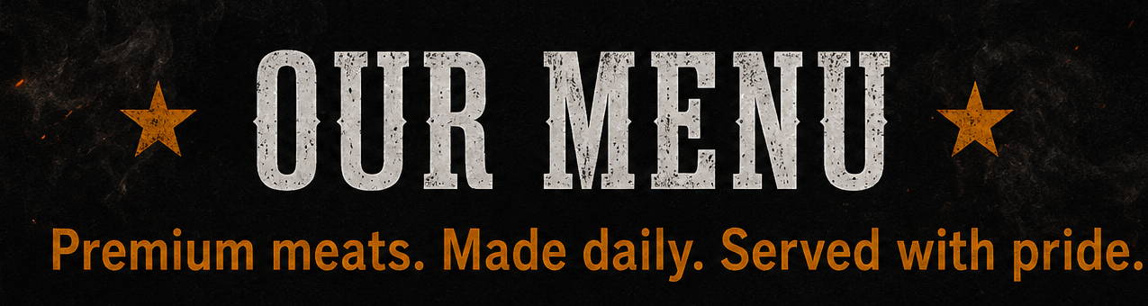 Our Menu - Premium meats. Made daily. Served with pride.